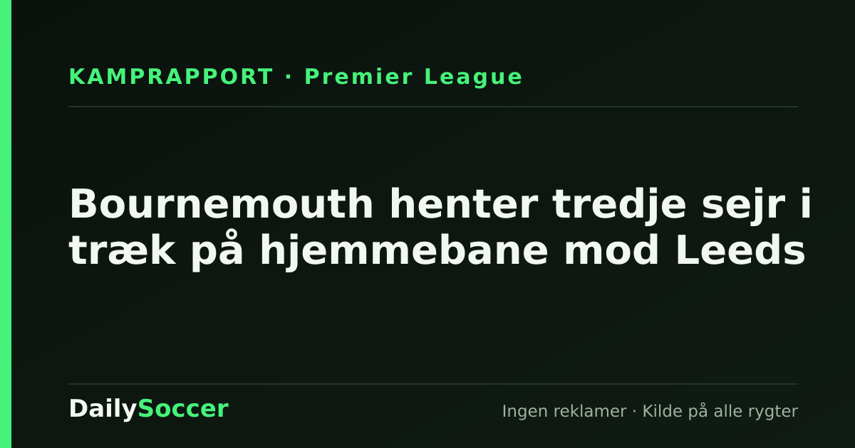 Bournemouth henter tredje sejr i træk på hjemmebane mod Leeds — DailySoccer