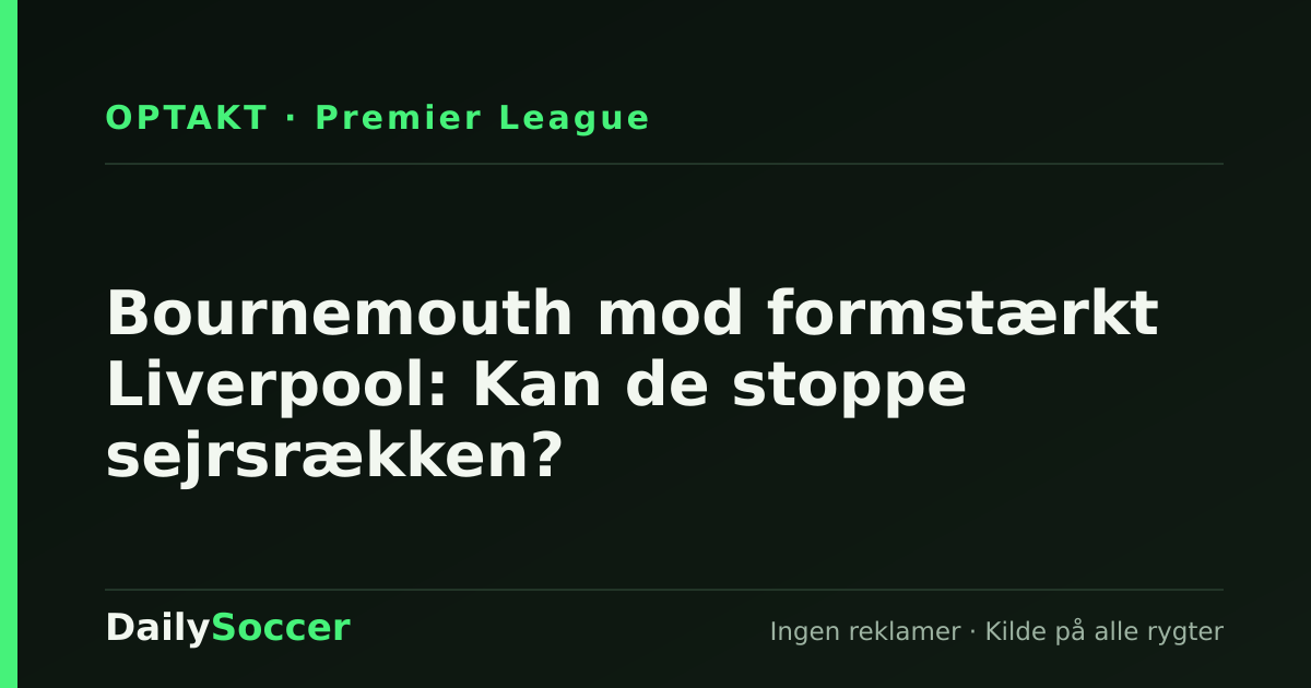 Bournemouth mod formstærkt Liverpool: Kan de stoppe sejrsrækken? — DailySoccer