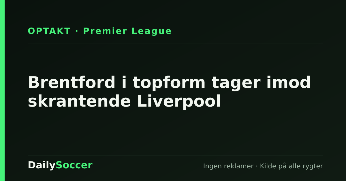 Brentford i topform tager imod skrantende Liverpool — DailySoccer