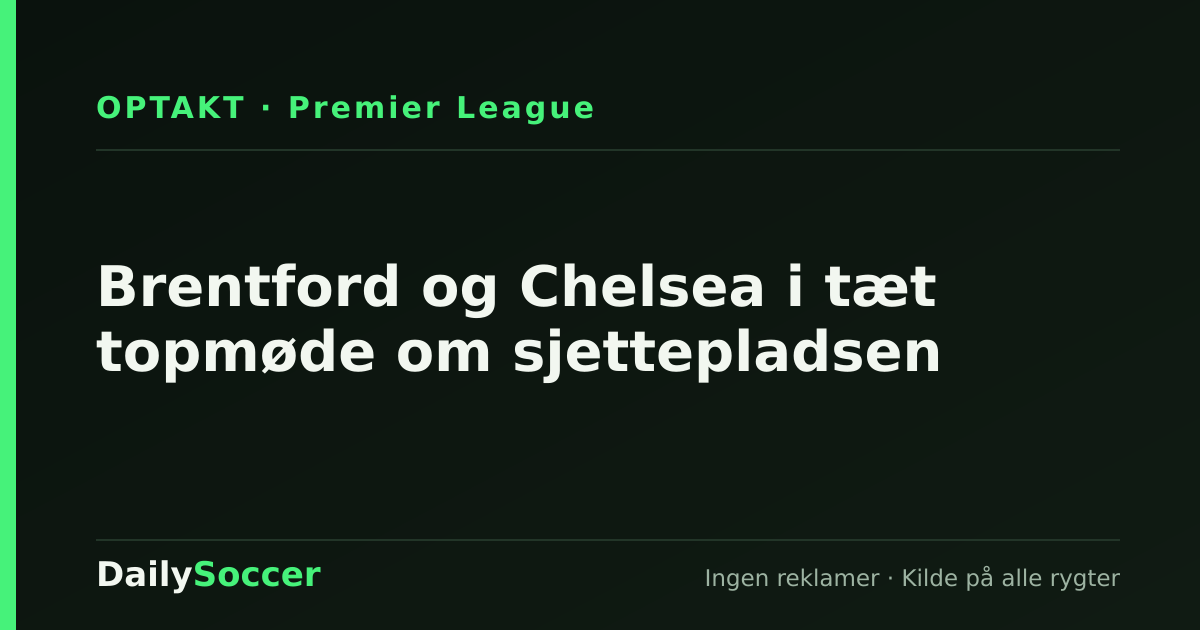 Brentford og Chelsea i tæt topmøde om sjettepladsen — DailySoccer