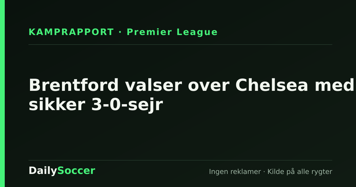 Brentford valser over Chelsea med sikker 3-0-sejr — DailySoccer
