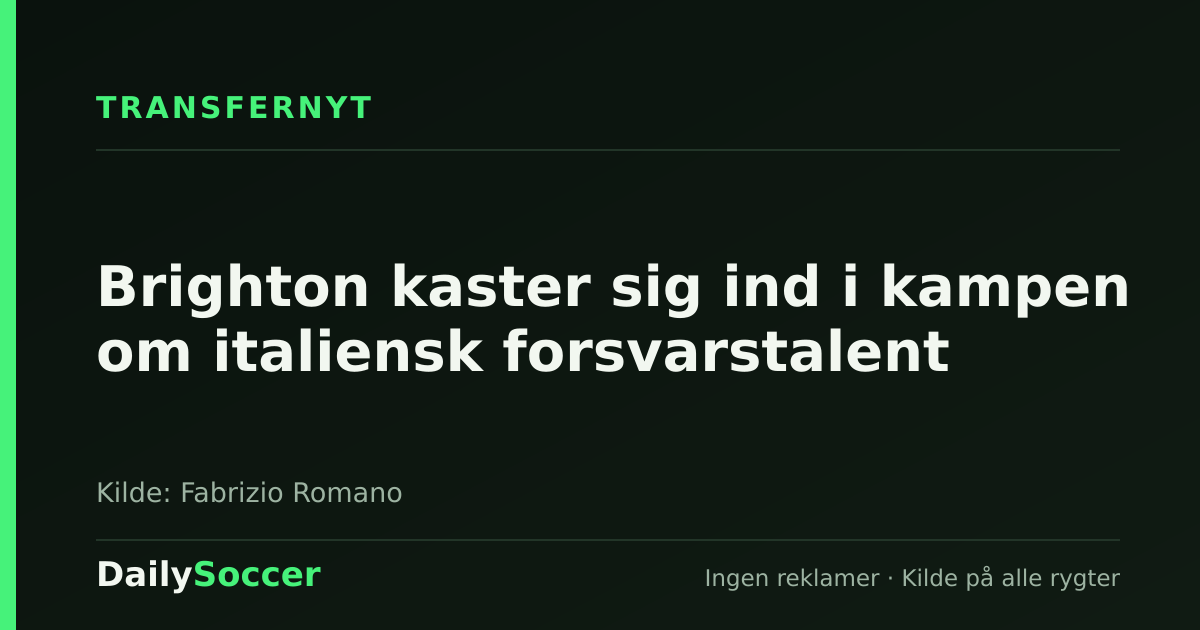 Brighton kaster sig ind i kampen om italiensk forsvarstalent — DailySoccer