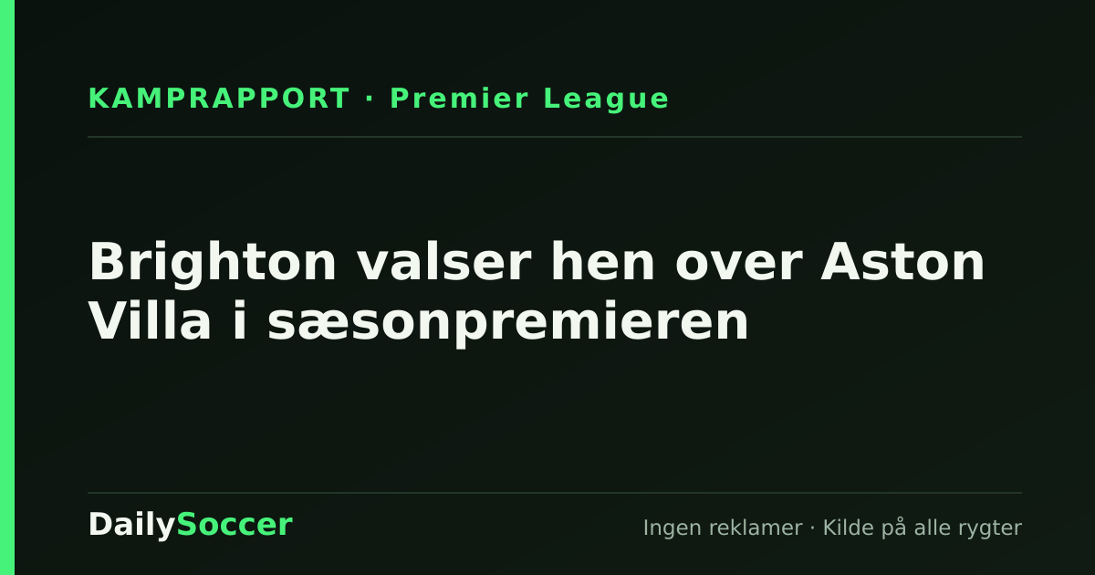Brighton valser hen over Aston Villa i sæsonpremieren — DailySoccer