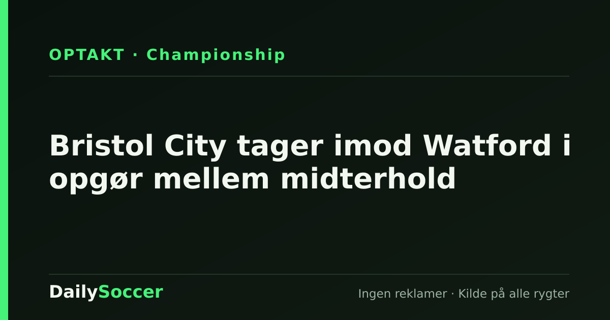 Bristol City tager imod Watford i opgør mellem midterhold — DailySoccer