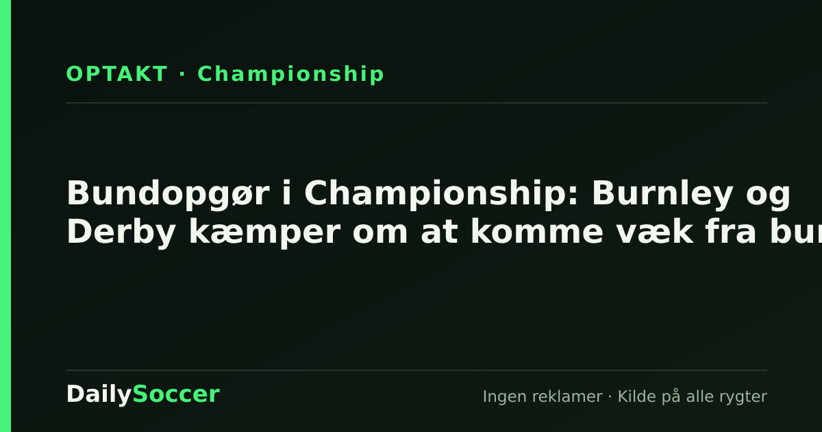 Bundopgør i Championship: Burnley og Derby kæmper om at komme væk fra bunden — DailySoccer