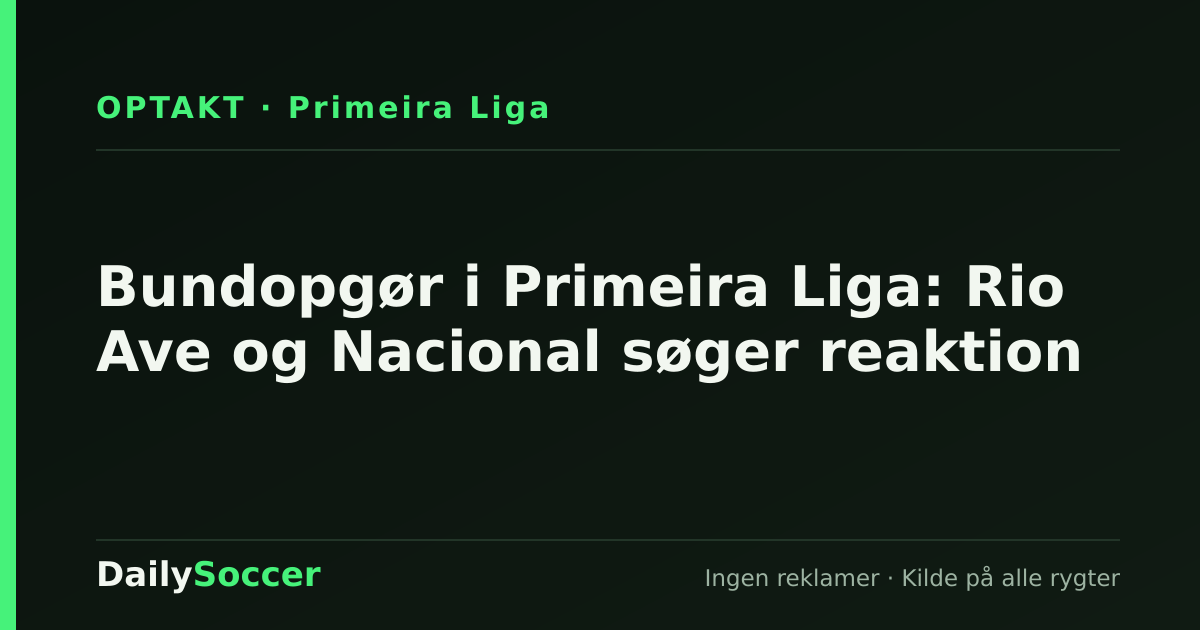 Bundopgør i Primeira Liga: Rio Ave og Nacional søger reaktion — DailySoccer