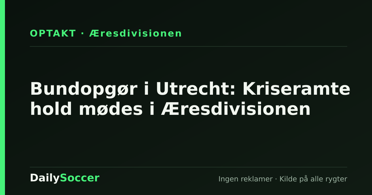 Bundopgør i Utrecht: Kriseramte hold mødes i Æresdivisionen — DailySoccer
