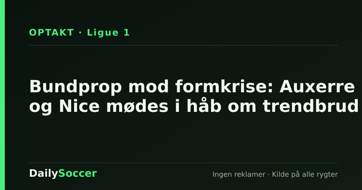 Bundprop mod formkrise: Auxerre og Nice mødes i håb om trendbrud — DailySoccer