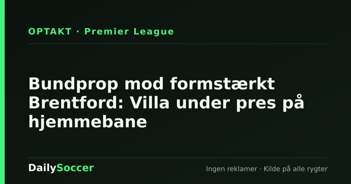 Bundprop mod formstærkt Brentford: Villa under pres på hjemmebane — DailySoccer