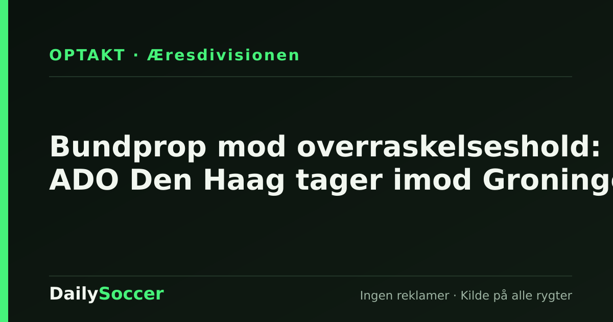 Bundprop mod overraskelseshold: ADO Den Haag tager imod Groningen — DailySoccer