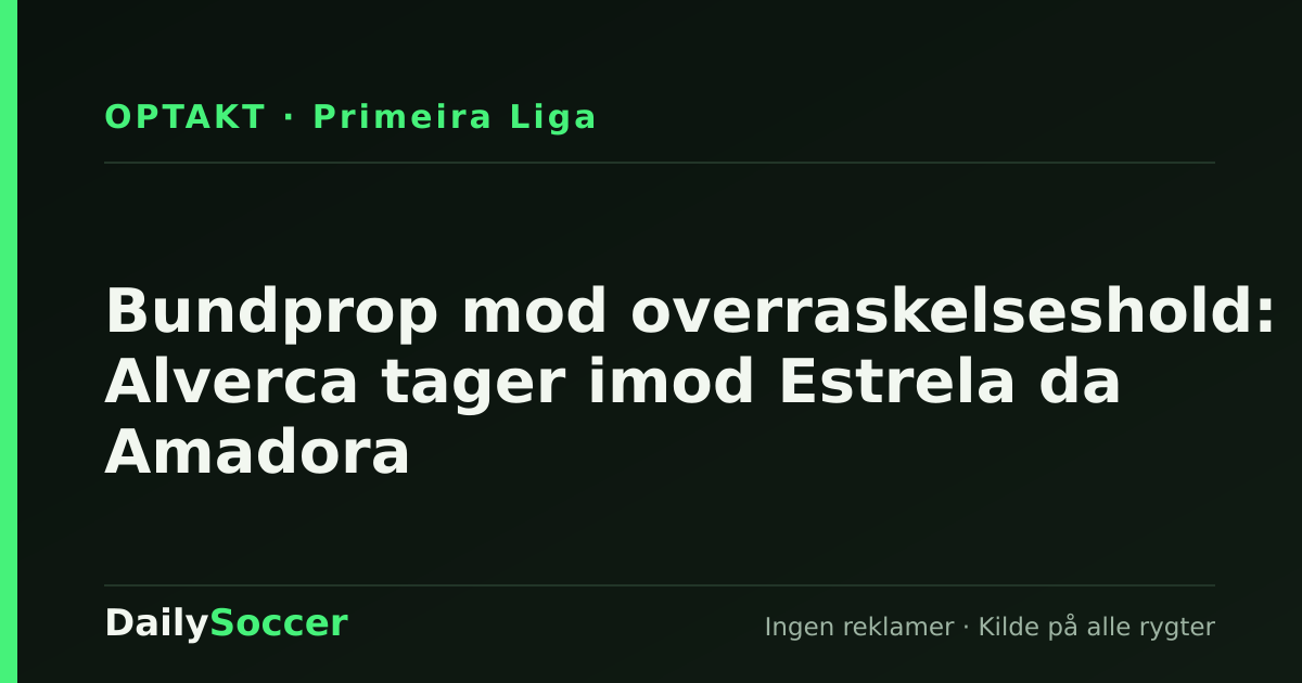 Bundprop mod overraskelseshold: Alverca tager imod Estrela da Amadora — DailySoccer