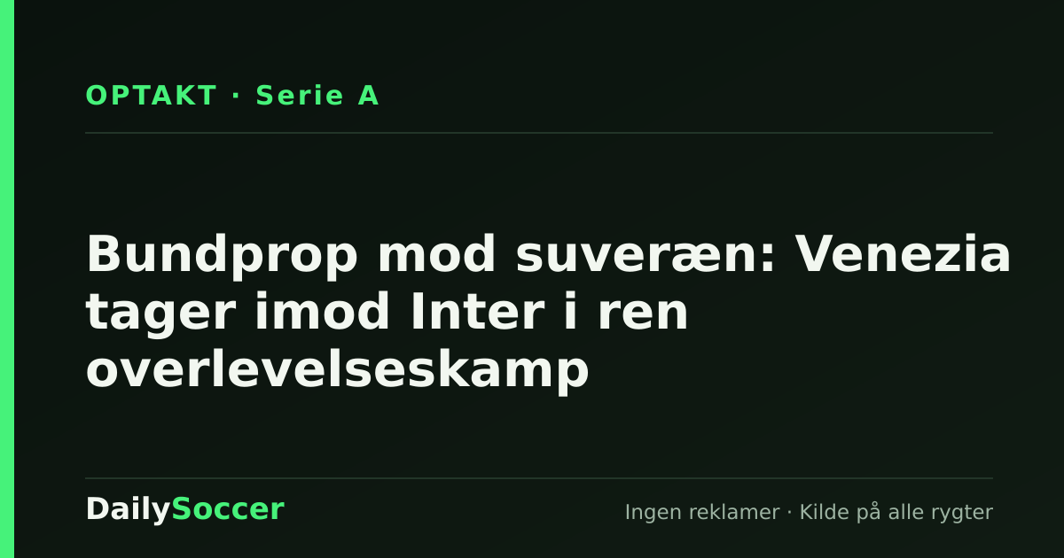 Bundprop mod suveræn: Venezia tager imod Inter i ren overlevelseskamp — DailySoccer