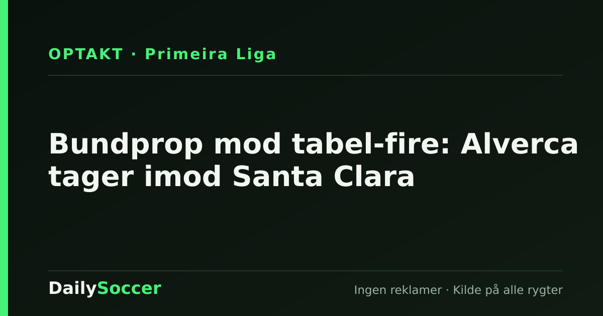 Bundprop mod tabel-fire: Alverca tager imod Santa Clara — DailySoccer