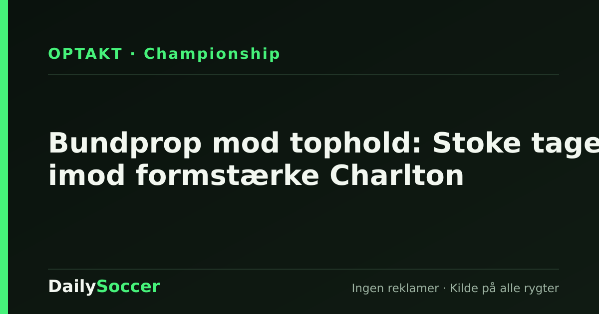 Bundprop mod tophold: Stoke tager imod formstærke Charlton — DailySoccer