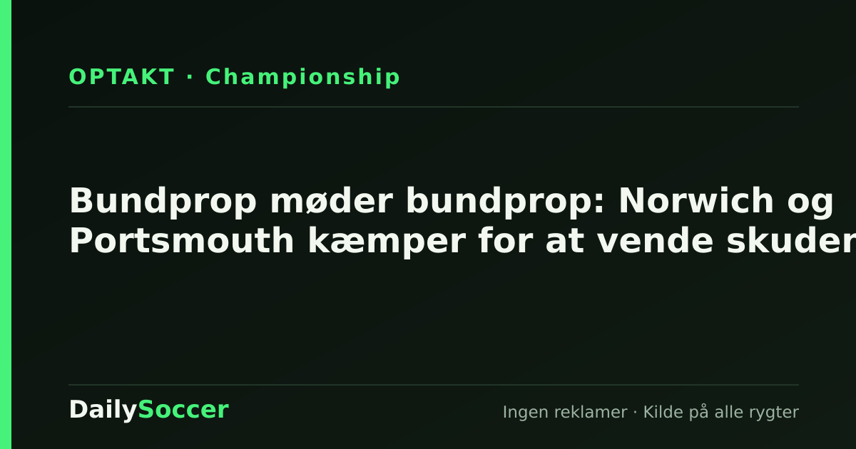 Bundprop møder bundprop: Norwich og Portsmouth kæmper for at vende skuden — DailySoccer