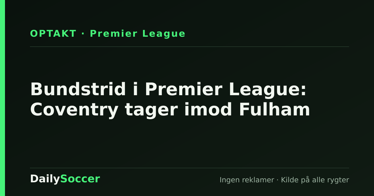 Bundstrid i Premier League: Coventry tager imod Fulham — DailySoccer