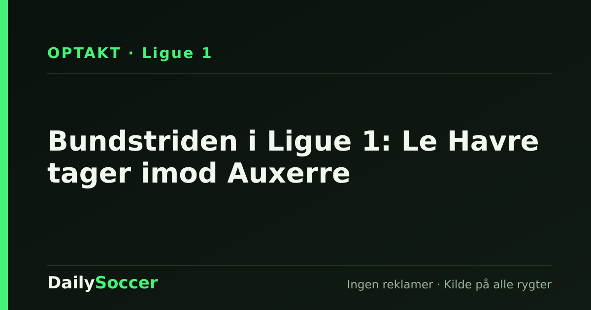 Bundstriden i Ligue 1: Le Havre tager imod Auxerre — DailySoccer