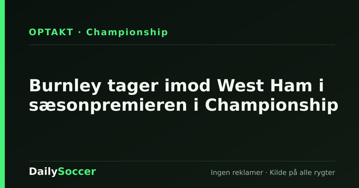 Burnley tager imod West Ham i sæsonpremieren i Championship — DailySoccer