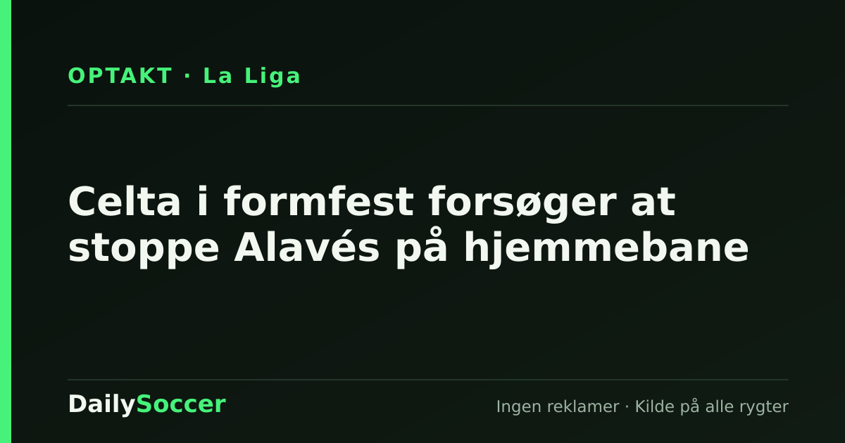 Celta i formfest forsøger at stoppe Alavés på hjemmebane — DailySoccer
