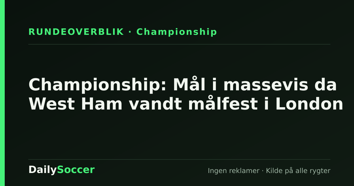 Championship: Mål i massevis da West Ham vandt målfest i London — DailySoccer