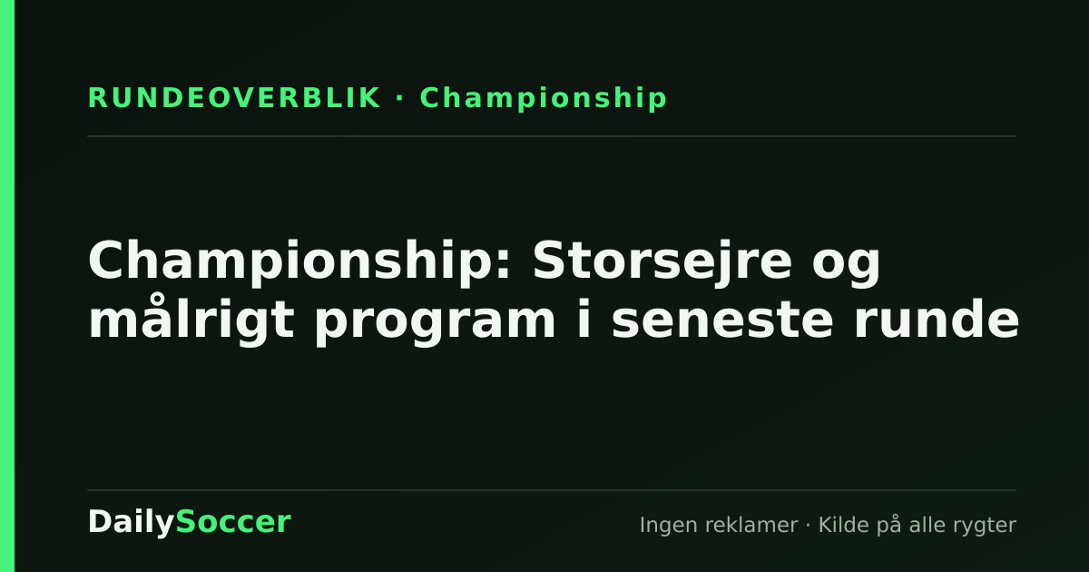 Championship: Storsejre og målrigt program i seneste runde — DailySoccer