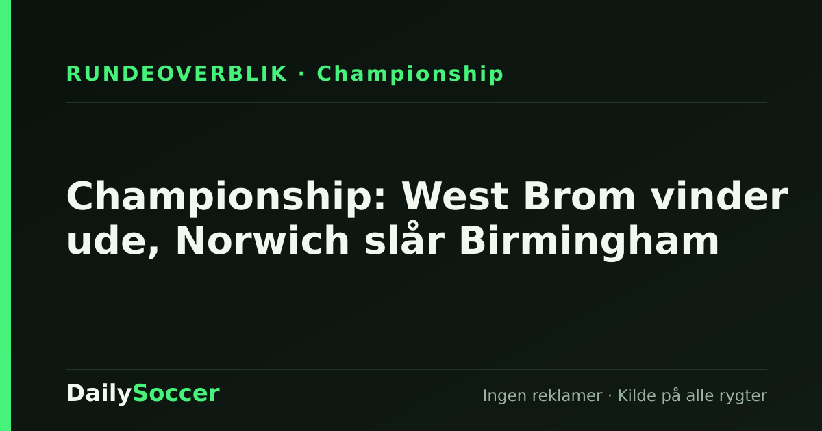 Championship: West Brom vinder ude, Norwich slår Birmingham — DailySoccer