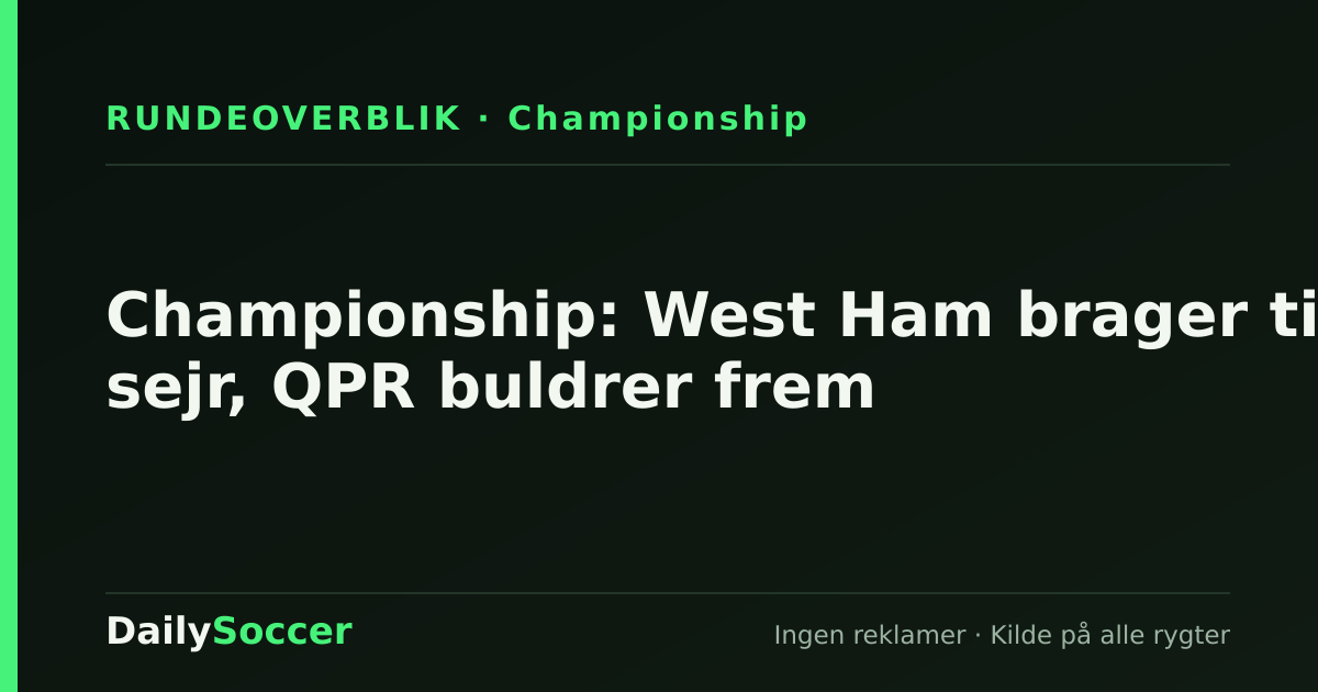 Championship: West Ham brager til sejr, QPR buldrer frem — DailySoccer