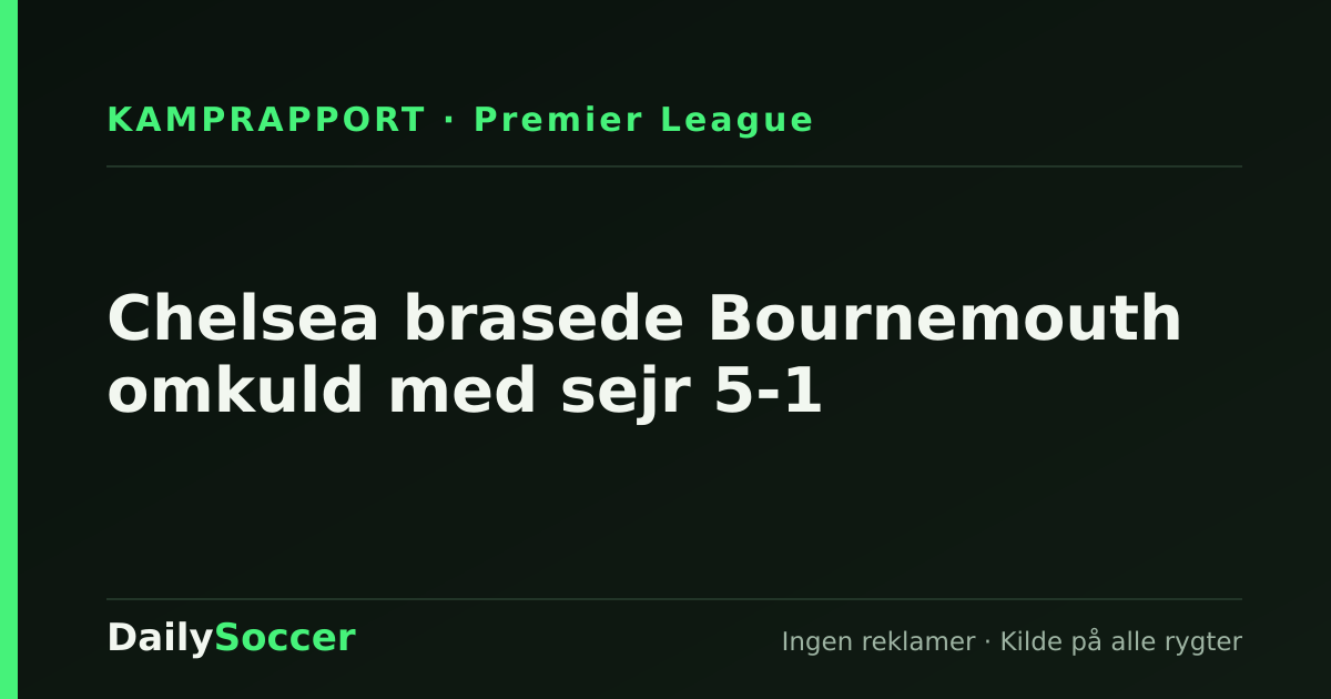 Chelsea brasede Bournemouth omkuld med sejr 5-1 — DailySoccer