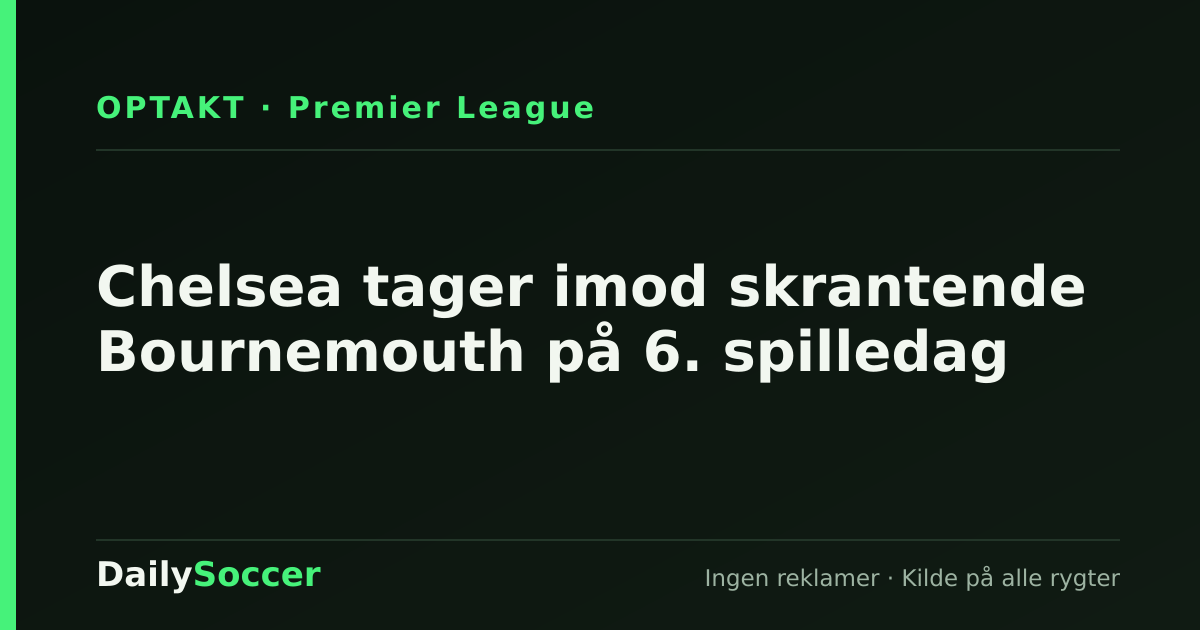 Chelsea tager imod skrantende Bournemouth på 6. spilledag — DailySoccer