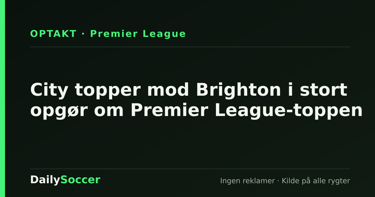 City topper mod Brighton i stort opgør om Premier League-toppen — DailySoccer