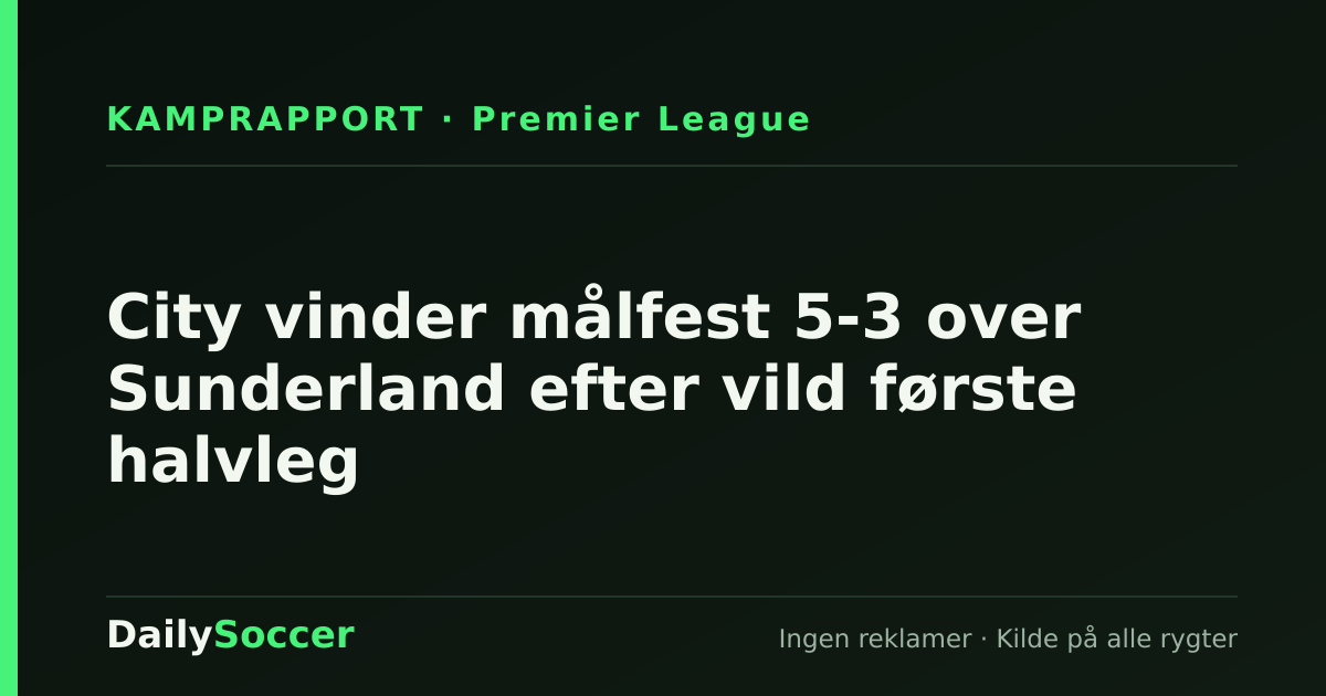 City vinder målfest 5-3 over Sunderland efter vild første halvleg — DailySoccer