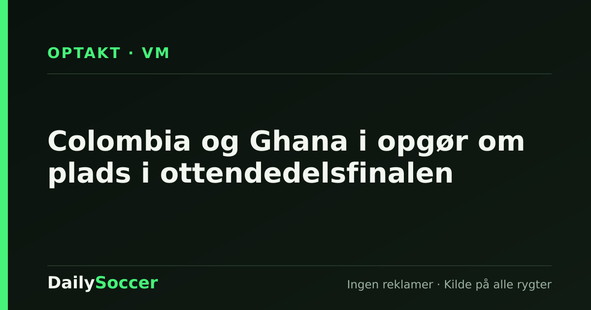 Colombia og Ghana i opgør om plads i ottendedelsfinalen — DailySoccer