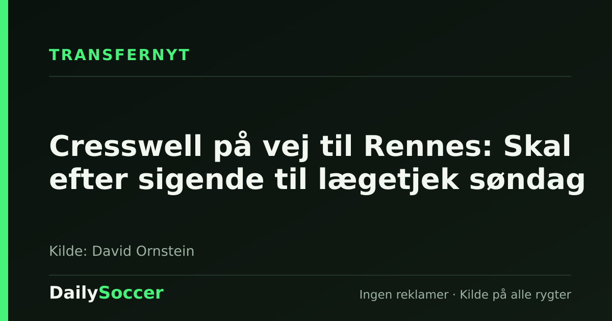 Cresswell på vej til Rennes: Skal efter sigende til lægetjek søndag — DailySoccer