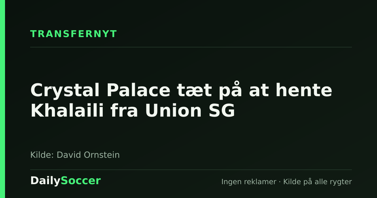 Crystal Palace tæt på at hente Khalaili fra Union SG — DailySoccer