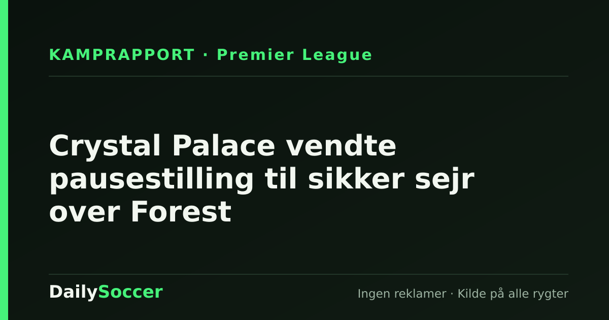Crystal Palace vendte pausestilling til sikker sejr over Forest — DailySoccer