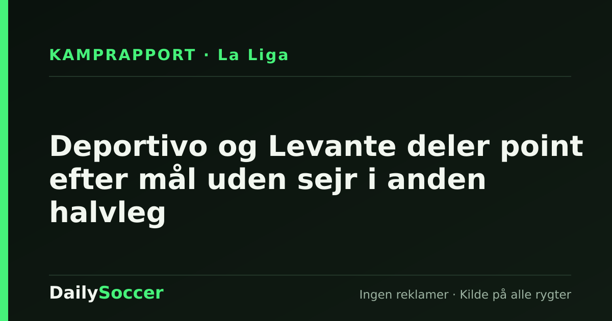 Deportivo og Levante deler point efter mål uden sejr i anden halvleg — DailySoccer
