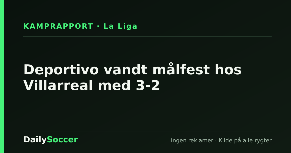 Deportivo vandt målfest hos Villarreal med 3-2 — DailySoccer