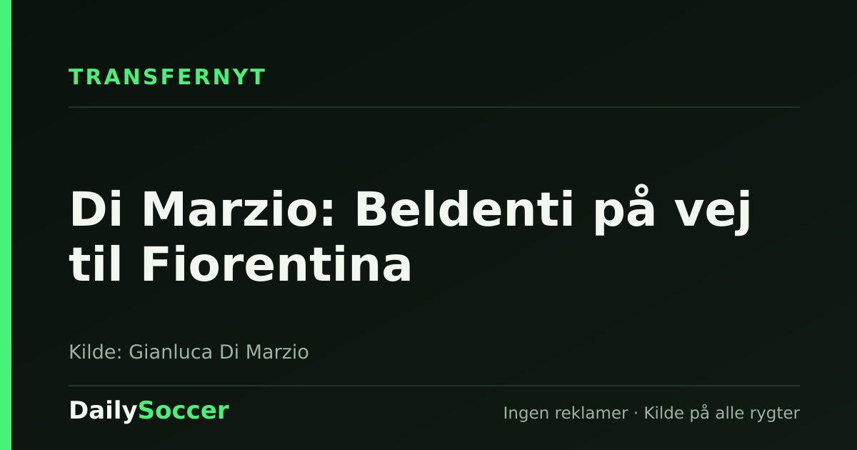 Di Marzio: Beldenti på vej til Fiorentina — DailySoccer