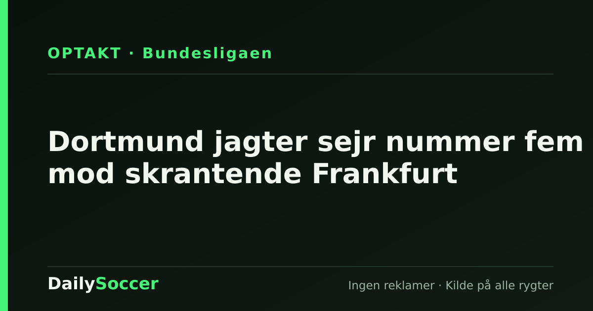 Dortmund jagter sejr nummer fem mod skrantende Frankfurt — DailySoccer