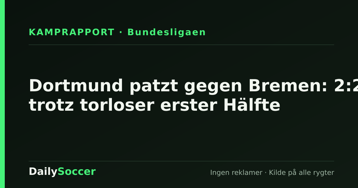 Dortmund patzt gegen Bremen: 2:2 trotz torloser erster Hälfte — DailySoccer