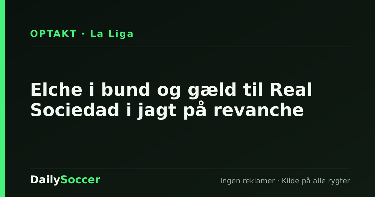 Elche i bund og gæld til Real Sociedad i jagt på revanche — DailySoccer