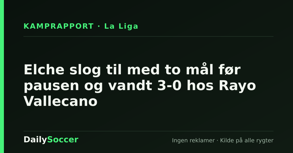 Elche slog til med to mål før pausen og vandt 3-0 hos Rayo Vallecano — DailySoccer