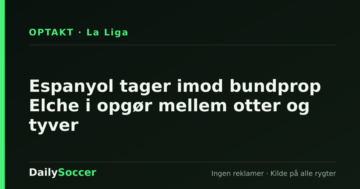 Espanyol tager imod bundprop Elche i opgør mellem otter og tyver — DailySoccer