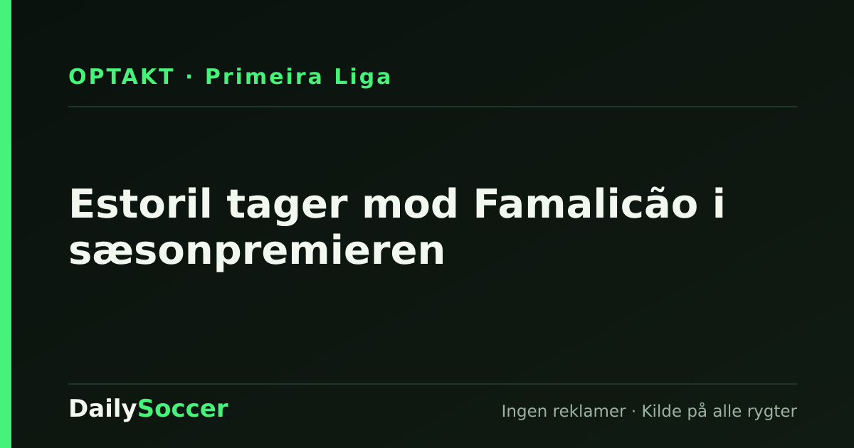 Estoril tager mod Famalicão i sæsonpremieren — DailySoccer