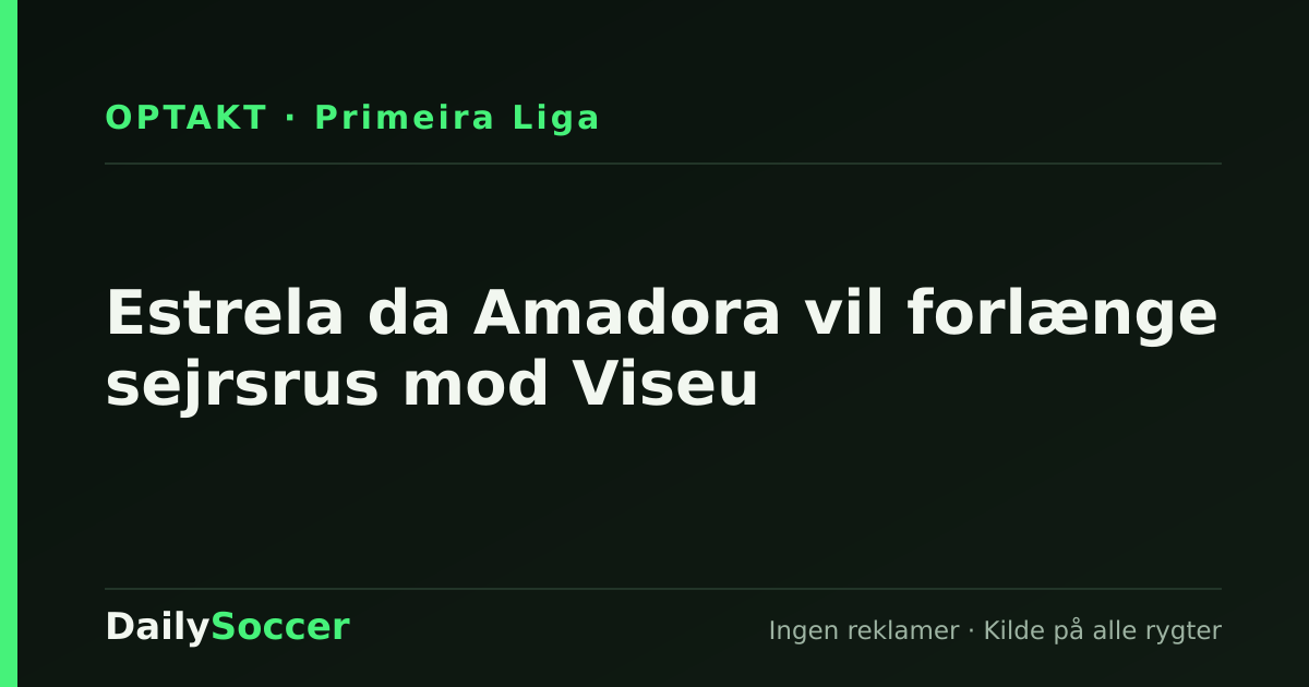 Estrela da Amadora vil forlænge sejrsrus mod Viseu — DailySoccer