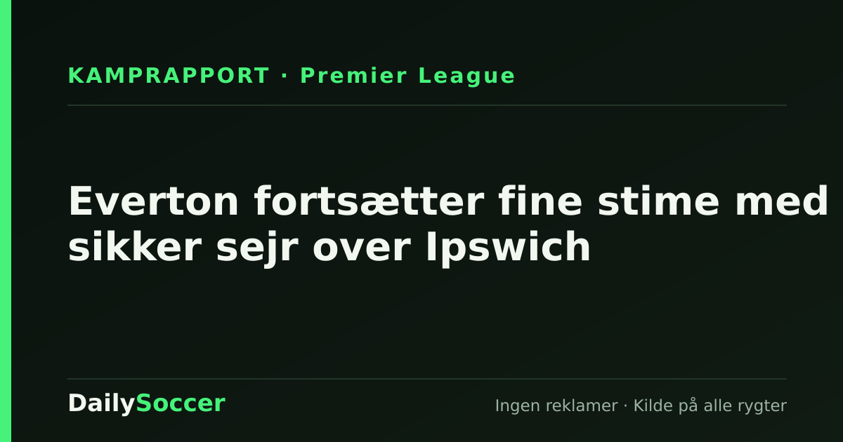 Everton fortsætter fine stime med sikker sejr over Ipswich — DailySoccer