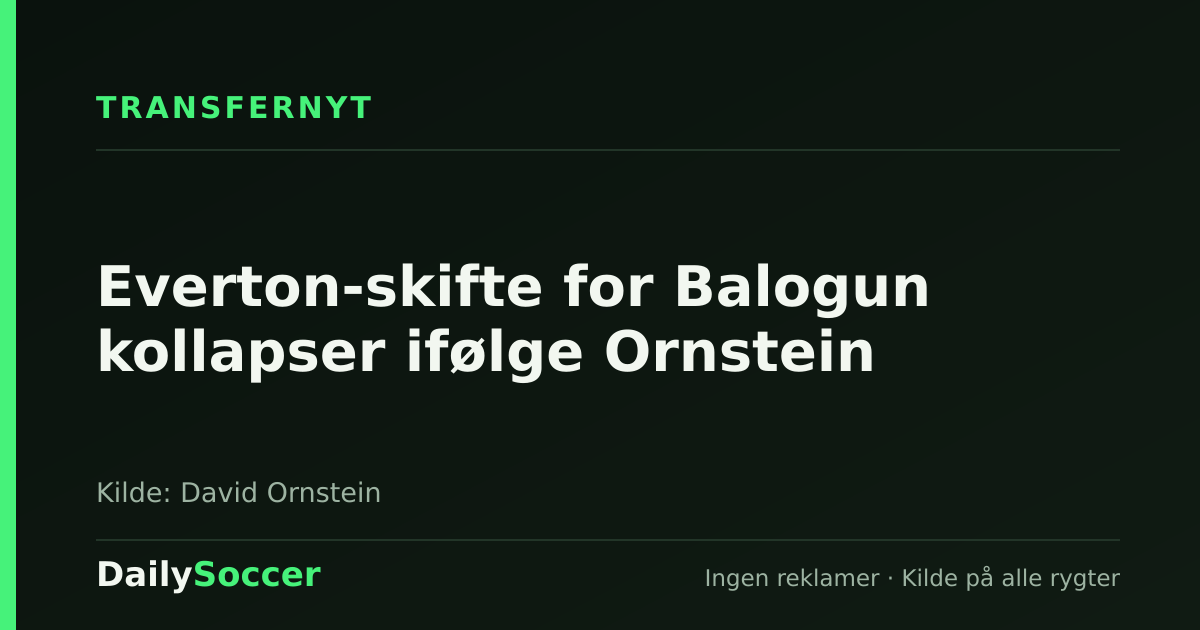 Everton-skifte for Balogun kollapser ifølge Ornstein — DailySoccer