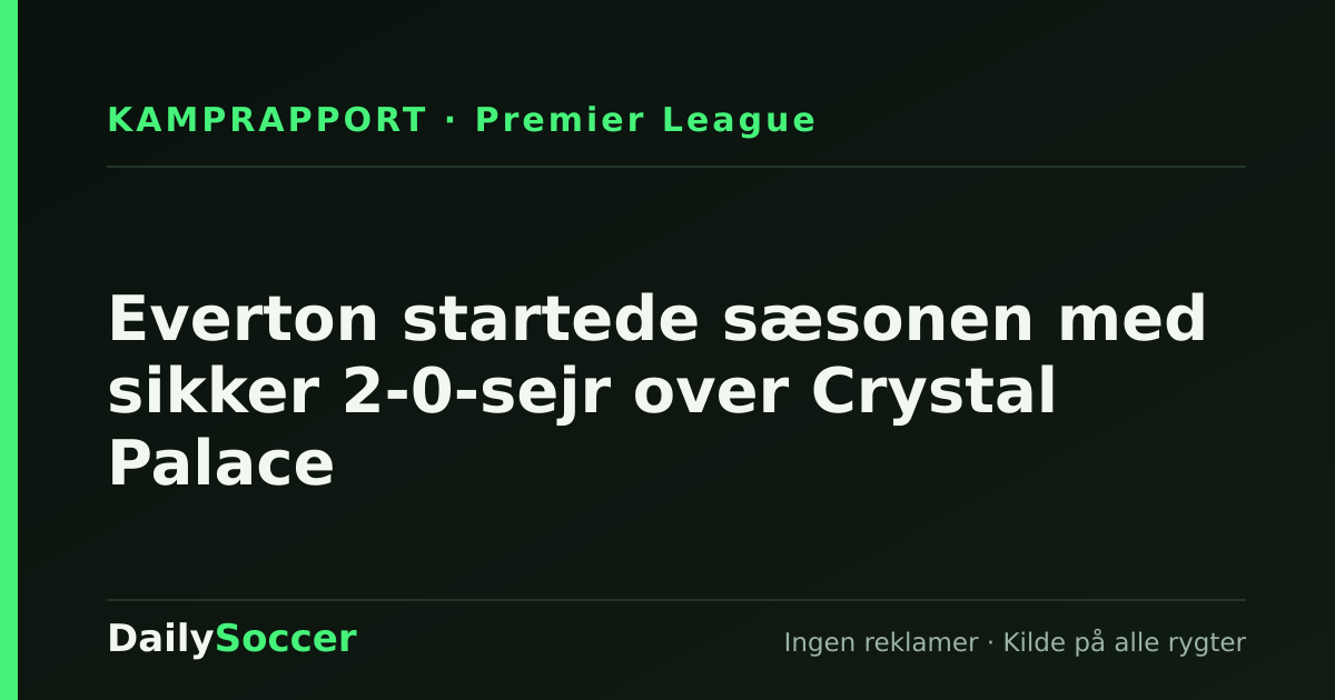 Everton startede sæsonen med sikker 2-0-sejr over Crystal Palace — DailySoccer