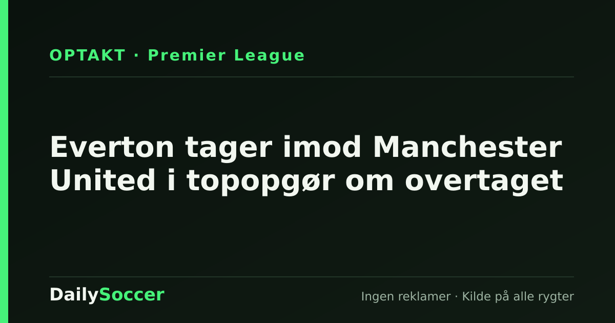Everton tager imod Manchester United i topopgør om overtaget — DailySoccer