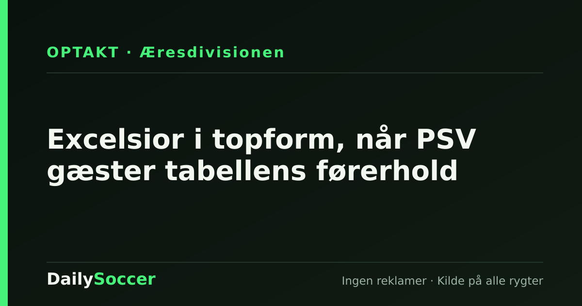 Excelsior i topform, når PSV gæster tabellens førerhold — DailySoccer